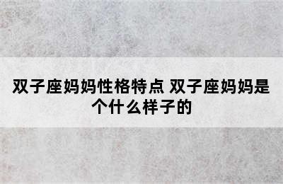 双子座妈妈性格特点 双子座妈妈是个什么样子的